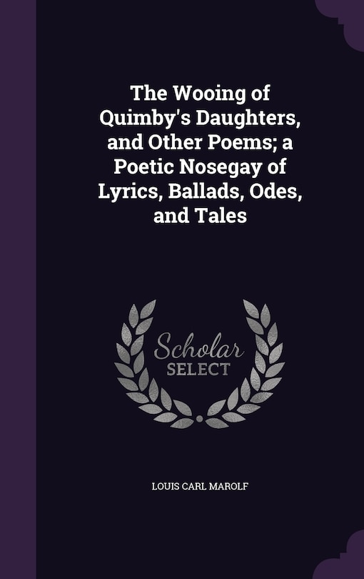 Front cover_The Wooing of Quimby's Daughters, and Other Poems; a Poetic Nosegay of Lyrics, Ballads, Odes, and Tales