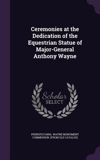 Ceremonies at the Dedication of the Equestrian Statue of Major-General Anthony Wayne