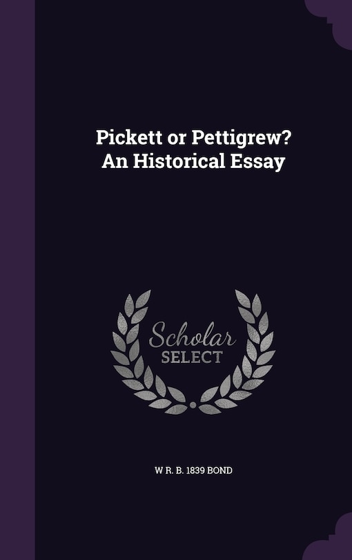 Front cover_Pickett or Pettigrew? An Historical Essay