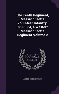 Couverture_The Tenth Regiment, Massachusetts Volunteer Infantry, 1861-1864, a Western Massachusetts Regiment Volume 2