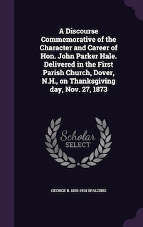 Couverture_A Discourse Commemorative of the Character and Career of Hon. John Parker Hale. Delivered in the First Parish Church, Dover, N.H., on Thanksgiving day, Nov. 27, 1873