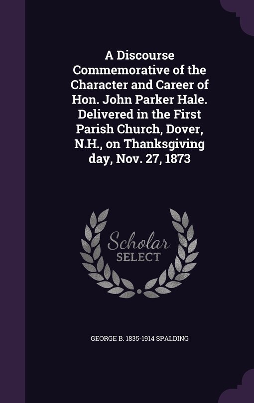 Couverture_A Discourse Commemorative of the Character and Career of Hon. John Parker Hale. Delivered in the First Parish Church, Dover, N.H., on Thanksgiving day, Nov. 27, 1873