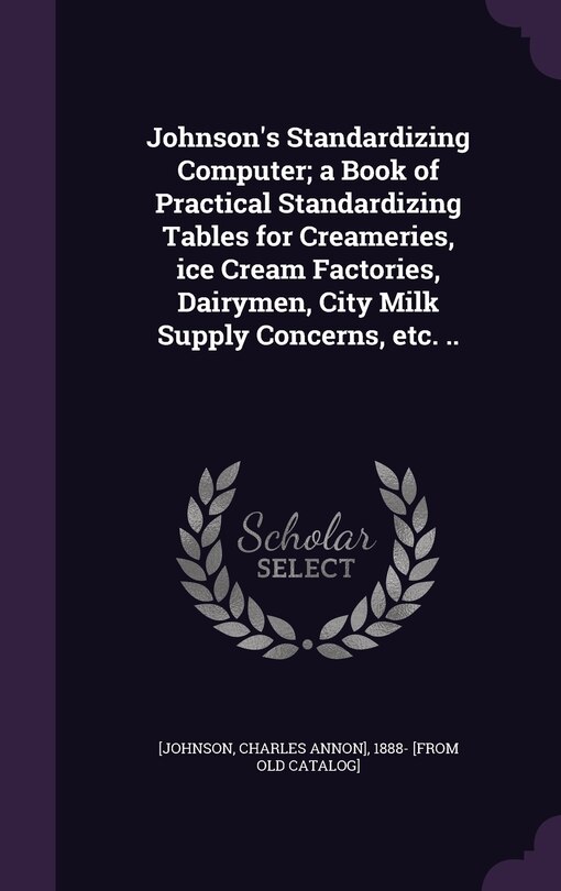 Front cover_Johnson's Standardizing Computer; a Book of Practical Standardizing Tables for Creameries, ice Cream Factories, Dairymen, City Milk Supply Concerns, etc. ..