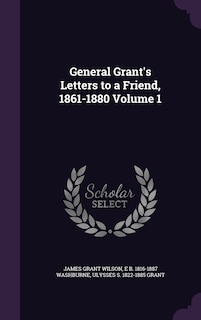 Front cover_General Grant's Letters to a Friend, 1861-1880 Volume 1