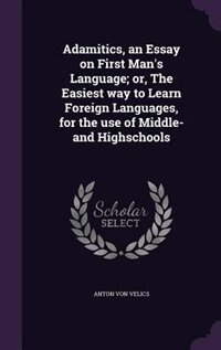 Front cover_Adamitics, an Essay on First Man's Language; or, The Easiest way to Learn Foreign Languages, for the use of Middle- and Highschools