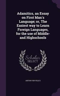 Front cover_Adamitics, an Essay on First Man's Language; or, The Easiest way to Learn Foreign Languages, for the use of Middle- and Highschools
