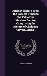 Couverture_Ancient History From the Earliest Times to the Fall of the Western Empire, Comprising the History of Chaldaea, Assyria, Media ..