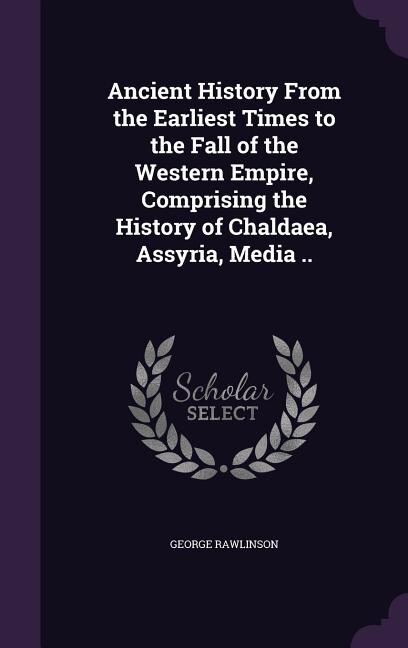 Couverture_Ancient History From the Earliest Times to the Fall of the Western Empire, Comprising the History of Chaldaea, Assyria, Media ..