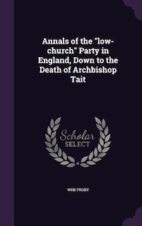 Couverture_Annals of the low-church Party in England, Down to the Death of Archbishop Tait