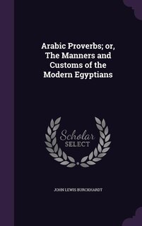Arabic Proverbs; or, The Manners and Customs of the Modern Egyptians