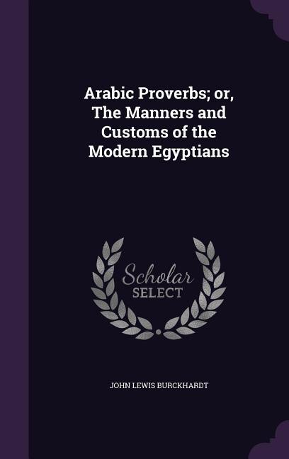 Arabic Proverbs; or, The Manners and Customs of the Modern Egyptians