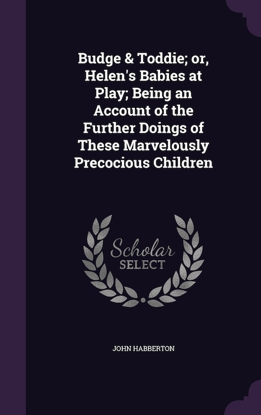 Front cover_Budge & Toddie; or, Helen's Babies at Play; Being an Account of the Further Doings of These Marvelously Precocious Children