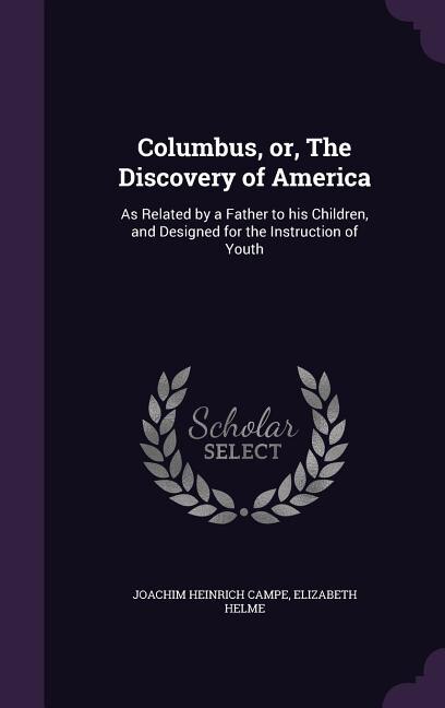 Columbus, or, The Discovery of America: As Related by a Father to his Children, and Designed for the Instruction of Youth