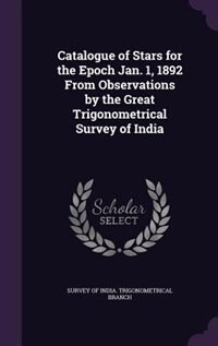 Catalogue of Stars for the Epoch Jan. 1, 1892 From Observations by the Great Trigonometrical Survey of India