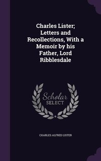 Front cover_Charles Lister; Letters and Recollections, With a Memoir by his Father, Lord Ribblesdale