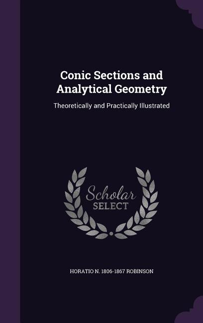 Conic Sections and Analytical Geometry: Theoretically and Practically Illustrated