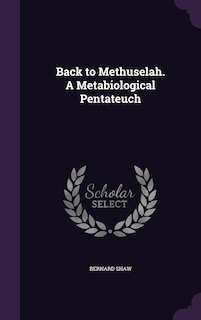 Front cover_Back to Methuselah. A Metabiological Pentateuch