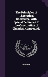 The Principles of Theoretical Chemistry, With Special Reference to the Constitution of Chemical Compounds