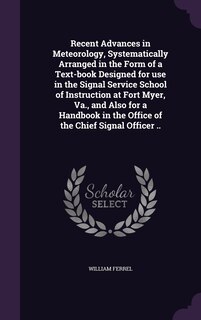 Front cover_Recent Advances in Meteorology, Systematically Arranged in the Form of a Text-book Designed for use in the Signal Service School of Instruction at Fort Myer, Va., and Also for a Handbook in the Office of the Chief Signal Officer ..