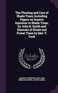Front cover_The Planting and Care of Shade Trees; Including Papers on Insects Injurious to Shade Trees, by John B. Smith and Diseases of Shade and Forest Trees by Mel. T. Cook