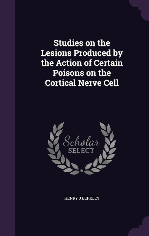 Front cover_Studies on the Lesions Produced by the Action of Certain Poisons on the Cortical Nerve Cell