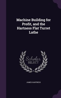 Front cover_Machine Building for Profit, and the Hartness Flat Turret Lathe