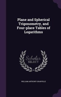 Plane and Spherical Trigonometry, and Four-place Tables of Logarithms