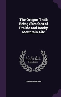 Front cover_The Oregon Trail; Being Sketches of Prairie and Rocky Mountain Life