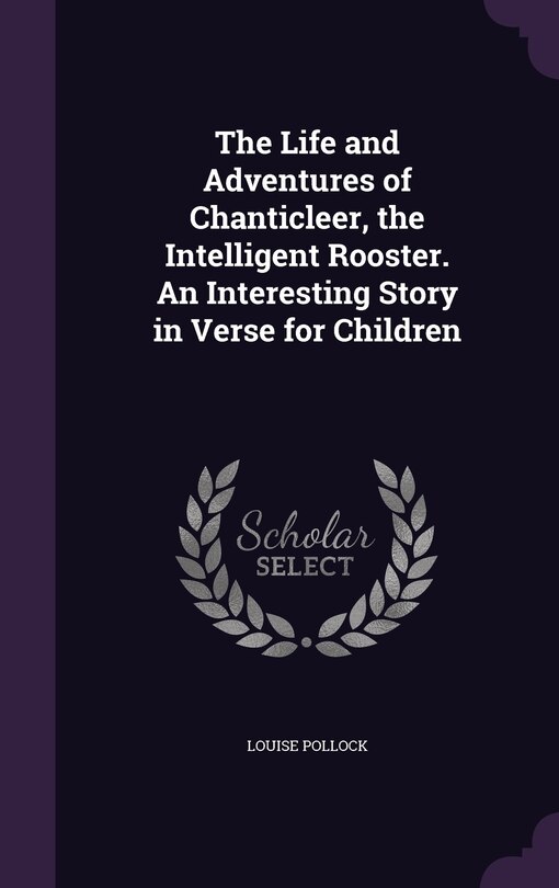 Front cover_The Life and Adventures of Chanticleer, the Intelligent Rooster. An Interesting Story in Verse for Children