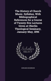 Couverture_The History of Church Music. Syllabus, With Bibliographical References for a Course of Twenty-five Lectures Given at Oberlin Theological Seminary, January-May, 1896