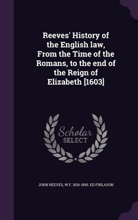 Front cover_Reeves' History of the English law, From the Time of the Romans, to the end of the Reign of Elizabeth [1603]