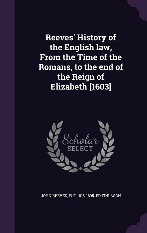 Front cover_Reeves' History of the English law, From the Time of the Romans, to the end of the Reign of Elizabeth [1603]