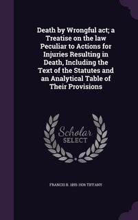 Front cover_Death by Wrongful act; a Treatise on the law Peculiar to Actions for Injuries Resulting in Death, Including the Text of the Statutes and an Analytical Table of Their Provisions