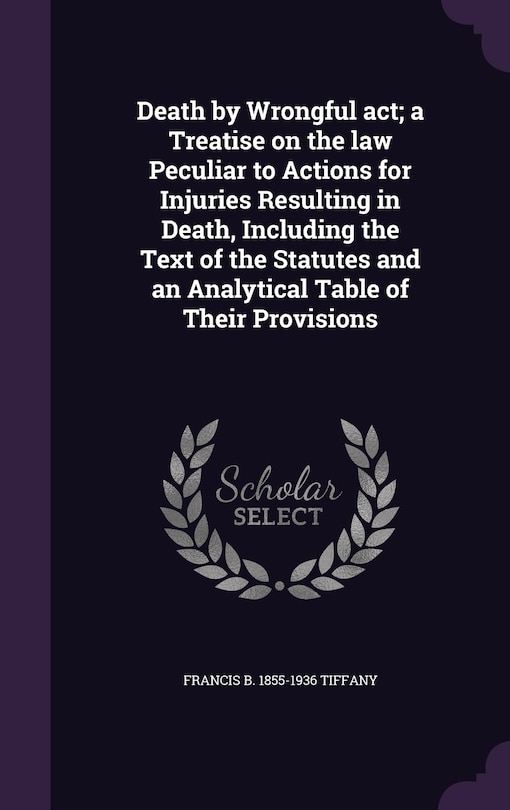 Front cover_Death by Wrongful act; a Treatise on the law Peculiar to Actions for Injuries Resulting in Death, Including the Text of the Statutes and an Analytical Table of Their Provisions