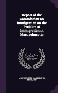 Front cover_Report of the Commission on Immigration on the Problem of Immigration in Massachusetts