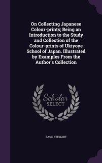 Couverture_On Collecting Japanese Colour-prints; Being an Introduction to the Study and Collection of the Colour-prints of Ukiyoye School of Japan. Illustrated by Examples From the Author's Collection