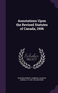 Front cover_Annotations Upon the Revised Statutes of Canada, 1906