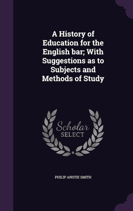 Front cover_A History of Education for the English bar; With Suggestions as to Subjects and Methods of Study