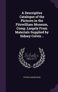 Front cover_A Descriptive Catalogue of the Pictures in the Fitzwilliam Museum, Comp. Largely From Materials Supplied by Sidney Colvin ..