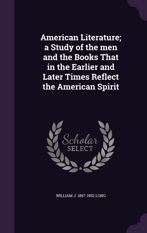 Front cover_American Literature; a Study of the men and the Books That in the Earlier and Later Times Reflect the American Spirit