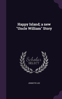 Front cover_Happy Island; a new Uncle William Story