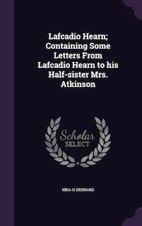 Front cover_Lafcadio Hearn; Containing Some Letters From Lafcadio Hearn to his Half-sister Mrs. Atkinson