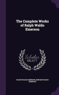 The Complete Works of Ralph Waldo Emerson