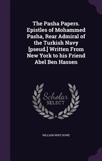 Couverture_The Pasha Papers. Epistles of Mohammed Pasha, Rear Admiral of the Turkish Navy [pseud.] Written From New York to his Friend Abel Ben Hassen