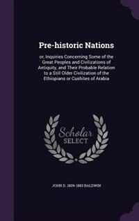 Pre-historic Nations: or, Inquiries Concerning Some of the Great Peoples and Civilizations of Antiquity, and Their Probab