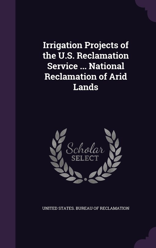 Couverture_Irrigation Projects of the U.S. Reclamation Service ... National Reclamation of Arid Lands