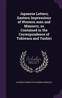 Japanese Letters; Eastern Impressions of Western men and Manners, as Contained in the Correspondence of Tokiwara and Yashiri