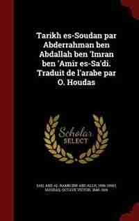 Tarikh es-Soudan par Abderrahman ben Abdallah ben 'Imran ben 'Amir es-Sa'di. Traduit de l'arabe par O. Houdas de Abd al-Ramn ibn Abd Allh 1596-1656 Sad