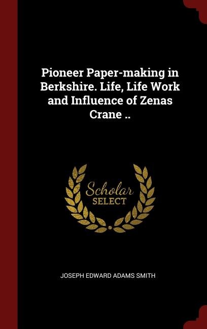 Front cover_Pioneer Paper-making in Berkshire. Life, Life Work and Influence of Zenas Crane ..