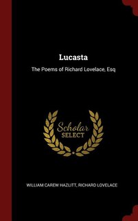 Lucasta: The Poems of Richard Lovelace, Esq